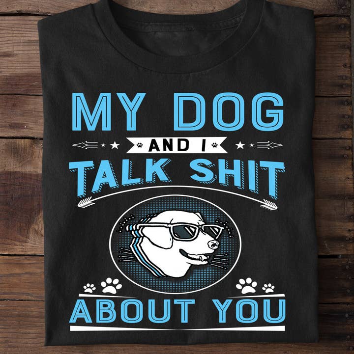MY DOG AND I TALK SHIT ABOUT YOU - Graphic Tee Shirt for wholesale by LA Shirt Company