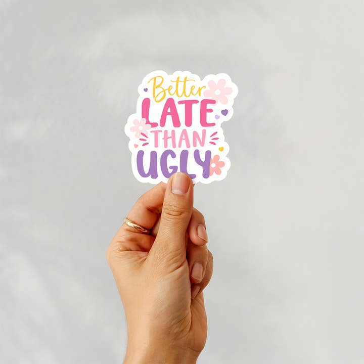 Kreate Paper Co. - Wholesale Sticker - Funny Stickers - Better Late Than Ugly, Quote, Life Motto1
