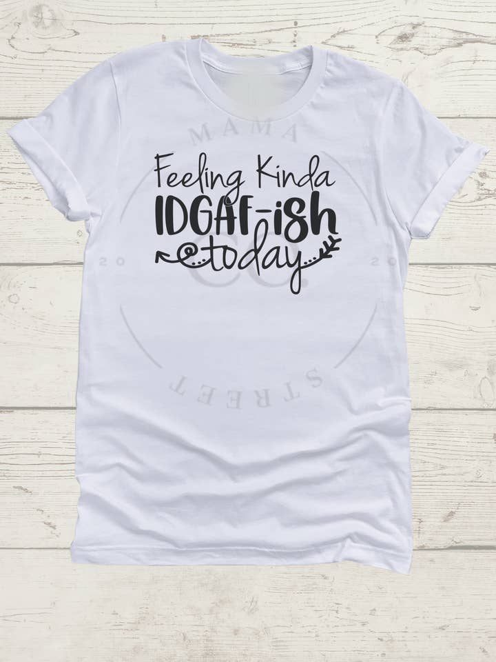 Feeling IDGAF-ish Today Funny Printed Tee for Women for wholesale by Mama Street Company