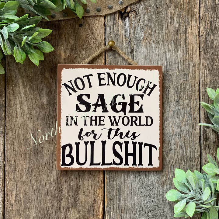 North Fork Mercantile - Wholesale Sign - Not Enough Sage In The World For This Bullshit, Sage Sign