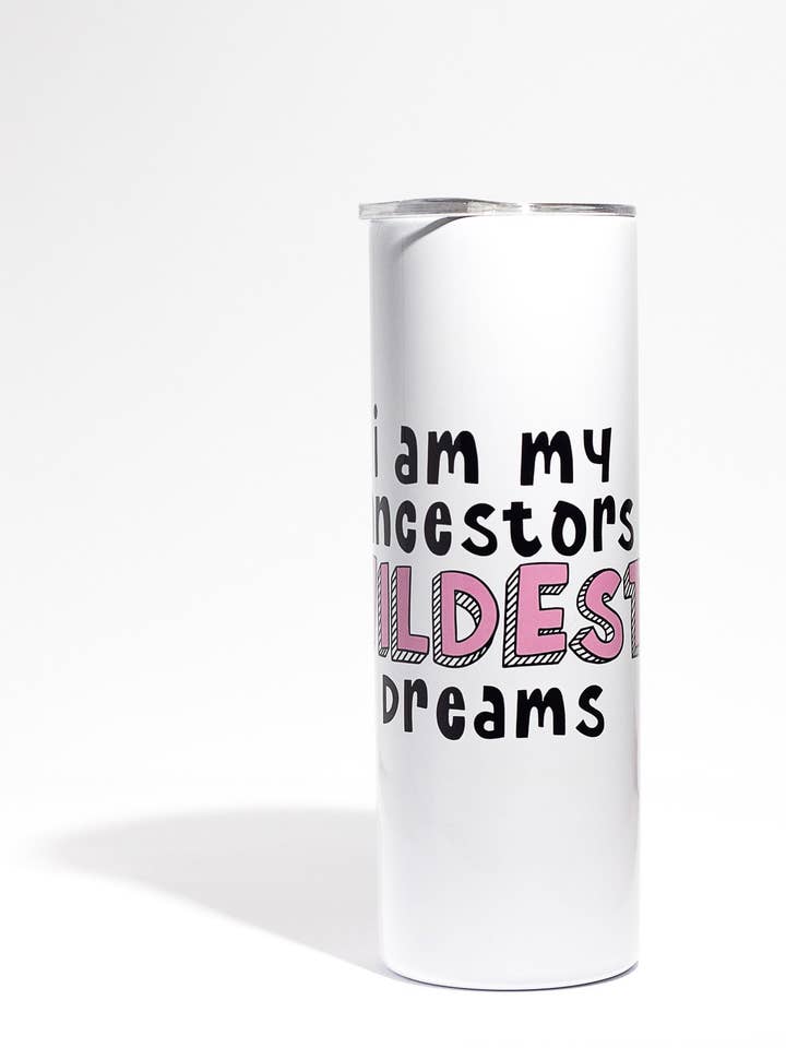 I Am My Ancestors Wildest Dreams Tumbler for wholesale by The Lily Creative Co