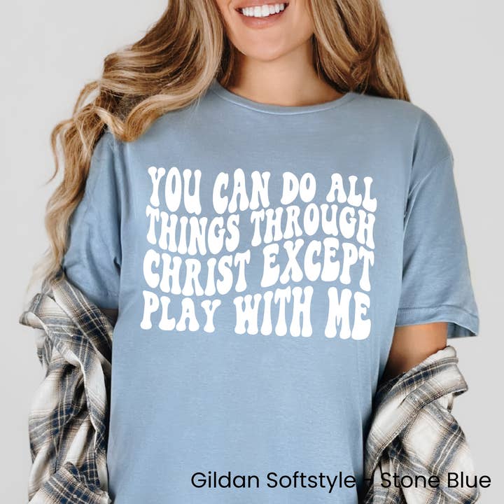 You Can Do All Things Through Christ Except Play with Me Tee for wholesale by Okie Design Co