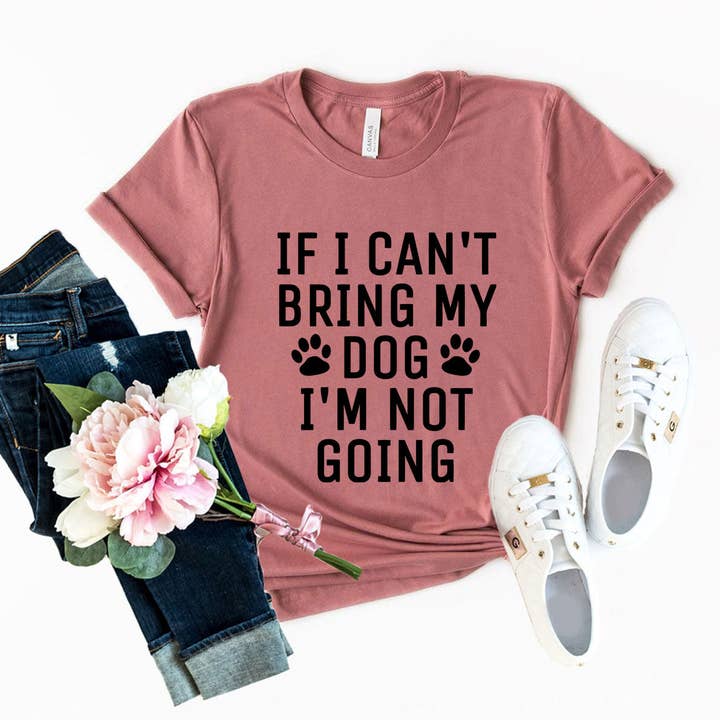 If I Can't Bring My Dog I'm Not Going T-Shirt for wholesale by Furr-Baby Gifts