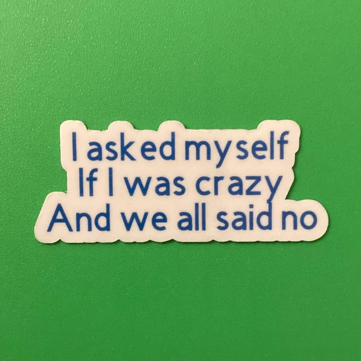 I Asked Myself If I Was Crazy vinyl sticker for wholesale by Forever Yours, Me