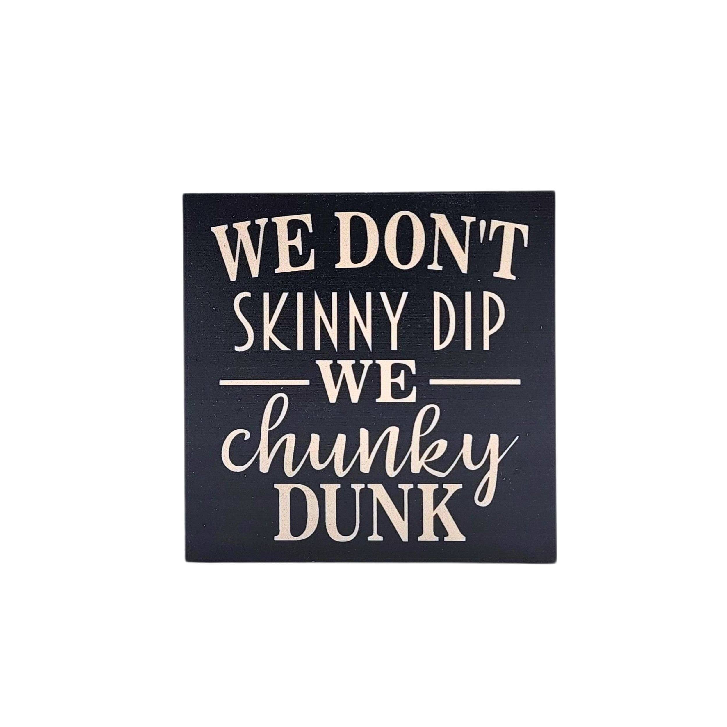Home Accents By Driftless - Wholesale Desk/Tabletop Sign - We Don't Skinny Dip We Chunky Dunk Home Decor Desk Signs