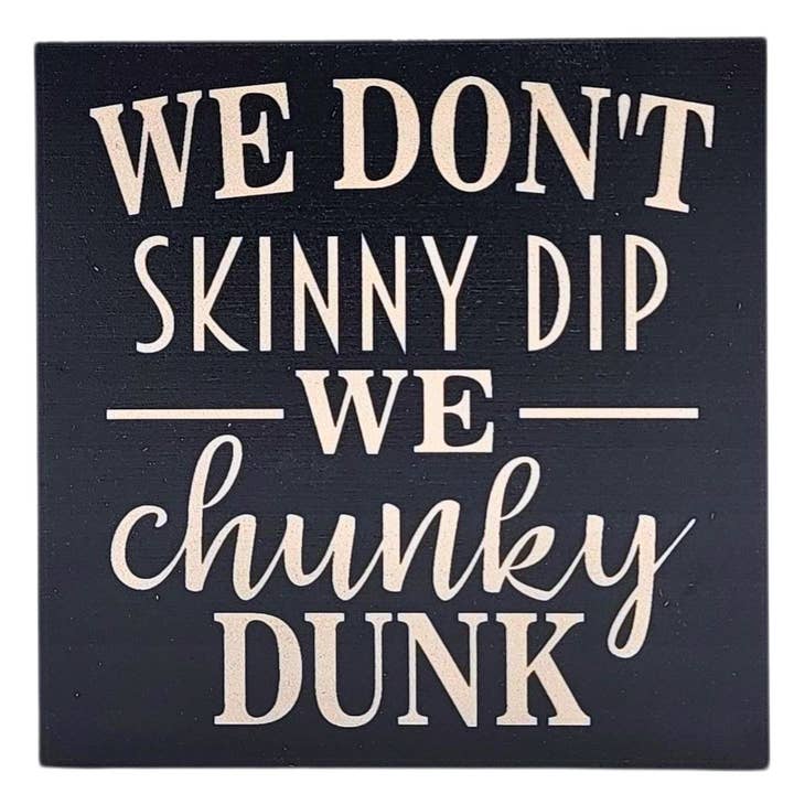 Home Accents By Driftless - Wholesale Desk/Tabletop Sign - We Don't Skinny Dip We Chunky Dunk Home Decor Desk Signs0