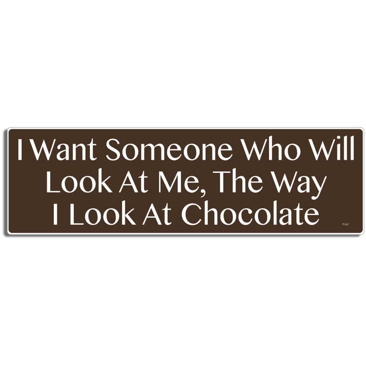 I Want Someone Who Will Look At Me The Way I Look At Chocolate - Funny Bumper Sticker, Car Magnet for wholesale by Humper Bumper
