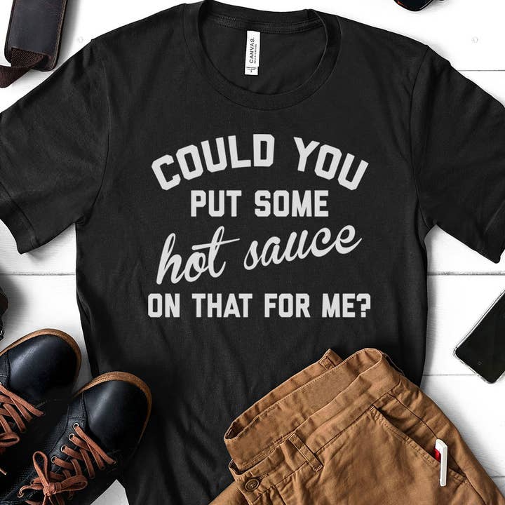 Could You Put Some Hot Sauce - Fun Food Hot Sauce T-Shirt for wholesale by House Of Rodan