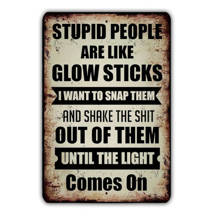 Stupid People Are Like Glowsticks Vintage Style Metal Sign for wholesale by Game Time Prints