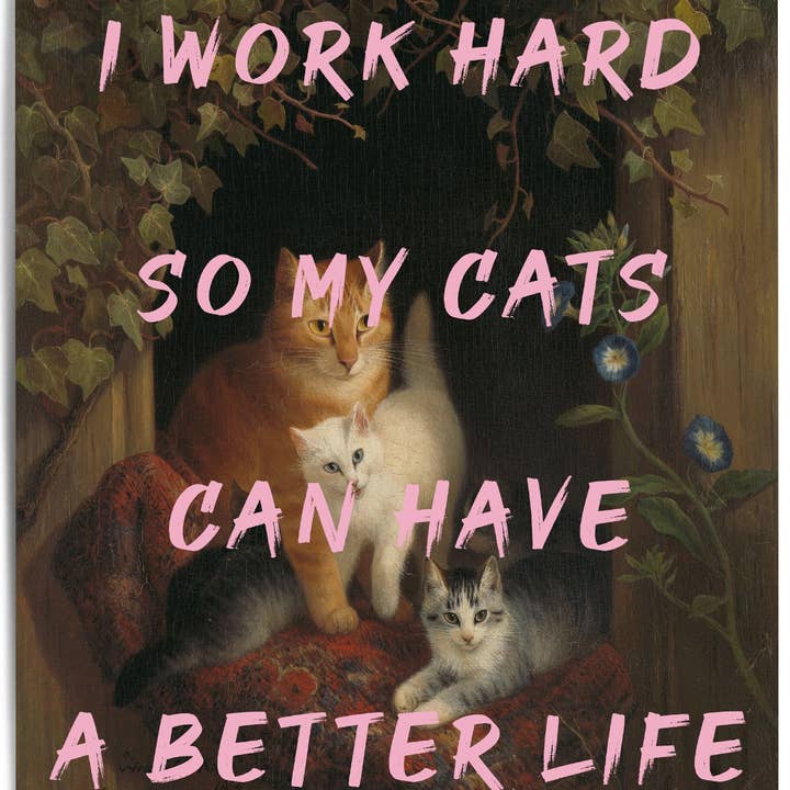 THE WALL HABITAT - Wholesale Art Print - I Work Hard So My Cats Can Have A Better Life Altered Art0