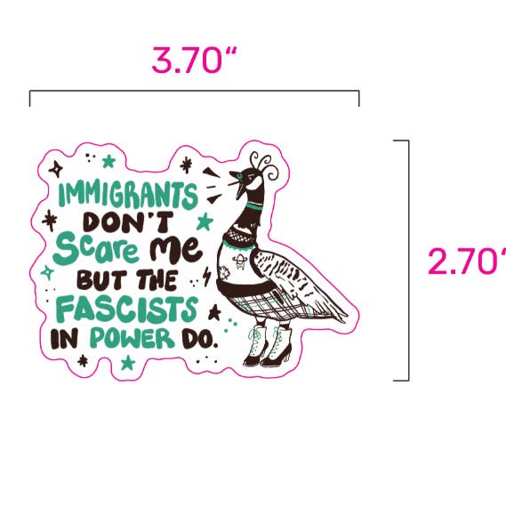Liberal Jane Illustration - Wholesale Sticker - Immigrants Don't Scare Me But the Fascists in Power Do - Goose Sticker2