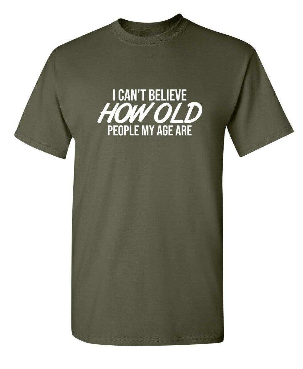 Feelin Good Tees - Wholesale Screen Printed T-Shirt - Unisex - I Can't Believe How Old People My Age Are#13