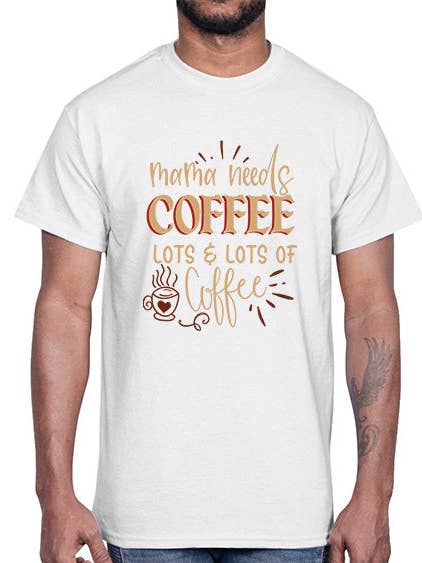 mama needs coffee lots lots of coffee 327#- coffee- Cotton Tee for wholesale by tshirt unlimited