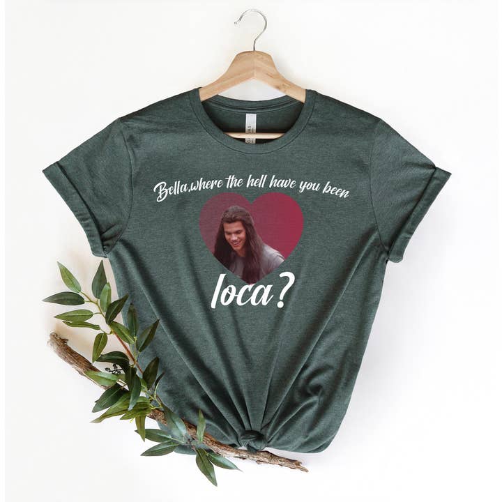 PrimestoreUS – wholesale Screen printed t-shirt – Women′s – Loca Shirt, Bella Where The Hell Have You Been Loca Shirt, Best friend Shirt, Bella Shirt, Twilight Quote Shirt, Lover shirts, Bella meme1