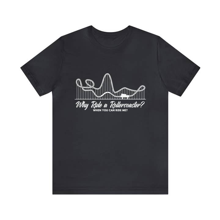 Dirty Rollercoaster Joke Shirt | Why Ride a Rollercoaster When You Can Ride Me T-Shirt for wholesale by The Beanie Shop