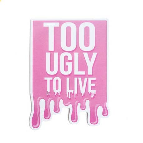Too Ugly To Live Vinyl Sticker for wholesale by Glitter Bones Boutique