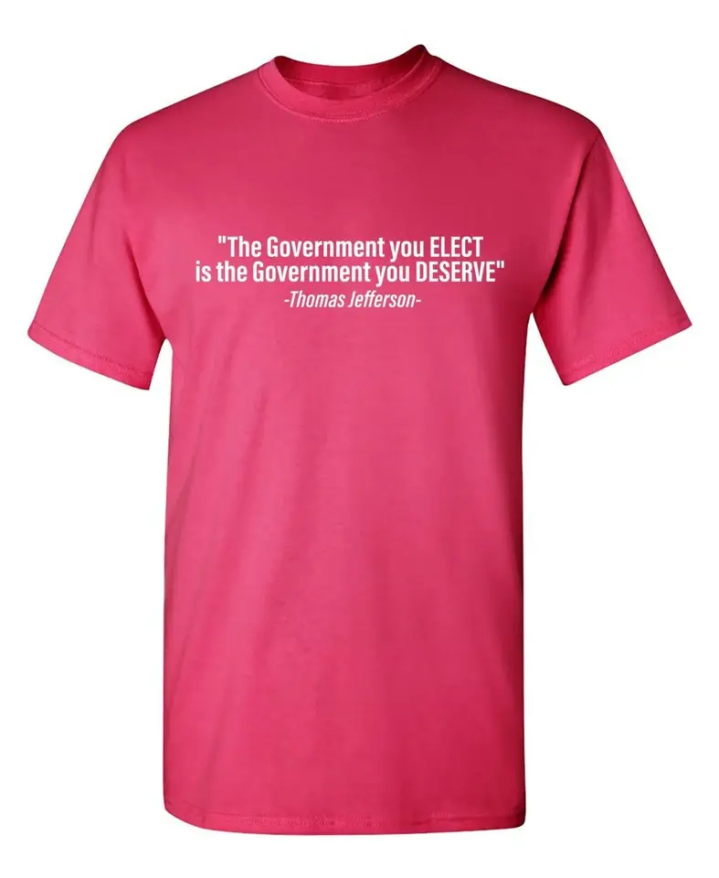 Feelin Good Tees - Wholesale Shirt - Men's - "The Government You Elect Is The Government You Deserve"7