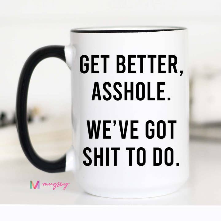Mugsby - Wholesale Coffee Mug - Get Better Soon Asshole Coffee Mug, Hospital Gift Shop