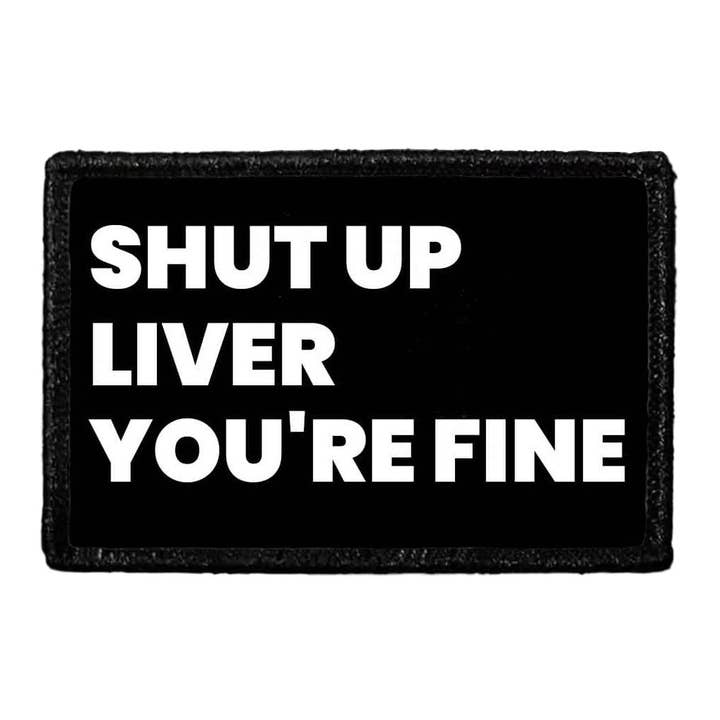 Pull Patch - Wholesale Patch - Shut Up Liver You're Fine - Removable Patch
