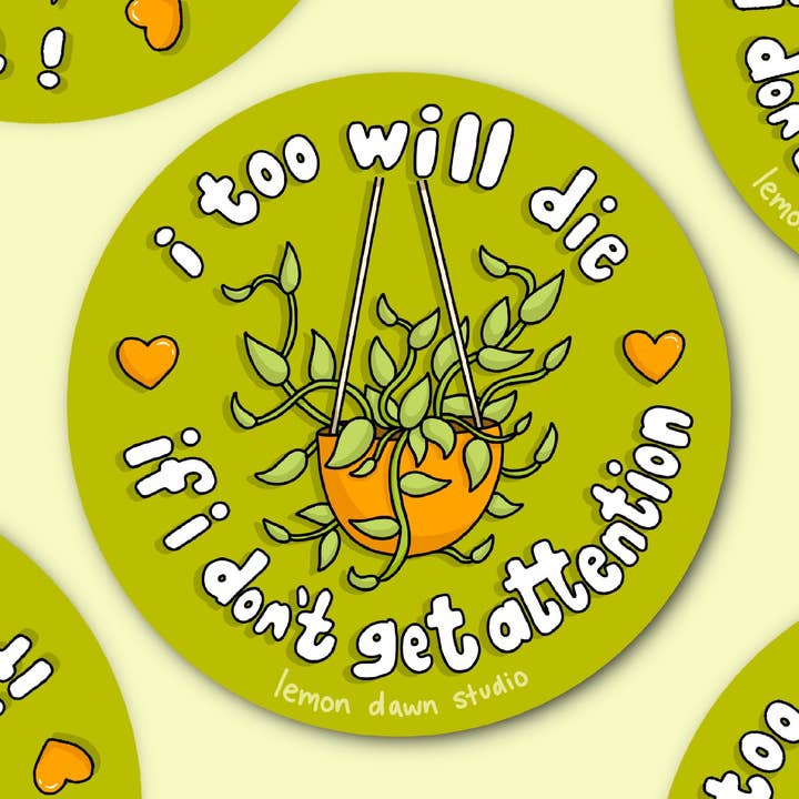 I Too Will Die If I Don’t Get Attention Vinyl Sticker for wholesale by Lemon Dawn Studio