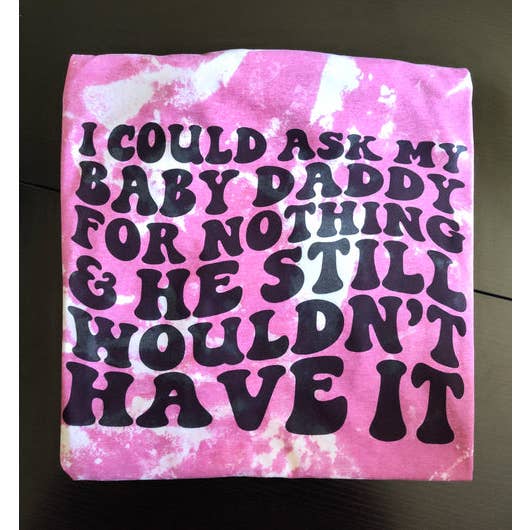 Jag kunde be min baby pappa om ingenting blekt tee för wholesale av Kustomized Kreations