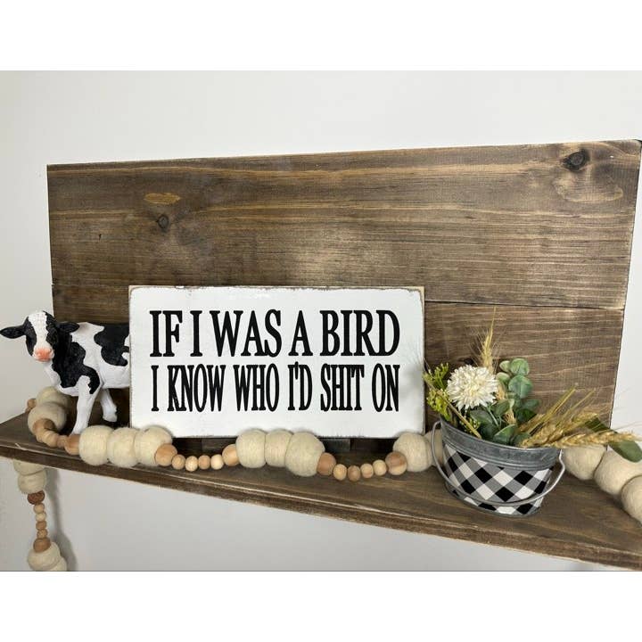 Dudley's Cottage & Gifts - Wholesale Sign - IF I WAS A BIRD I KNOW WHO I'D SHIT ONÂ