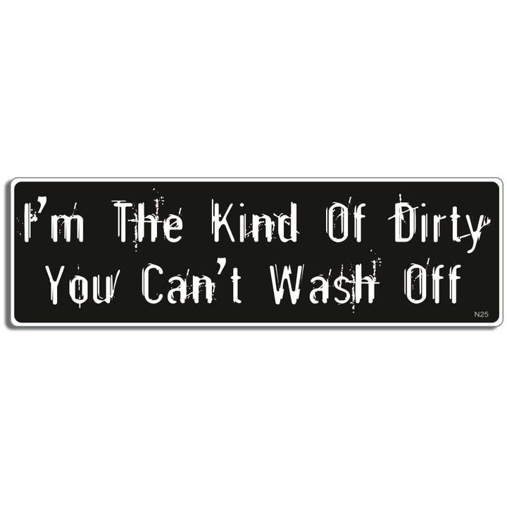 I'm The Kind Of Dirty You Can't Wash Off - Funny Bumper Sticker, Car Magnet for wholesale by Humper Bumper