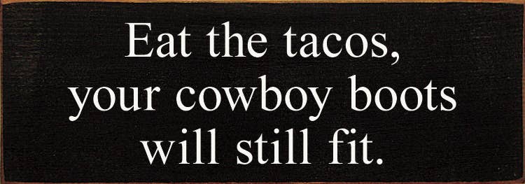 SAWDUST CITY - Wholesale Sign - Eat The Tacos, Your Cowboy Boots Will Still Fit1