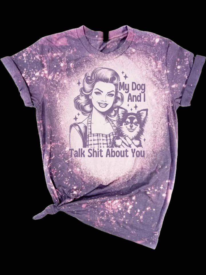 Pick Your Poison Tees LLC (Formerly Wandering Owl Designs) - Wholesale Screen Printed T-Shirt - Unisex - My Dog and I Talk Sh*t About You Bleached Tee1