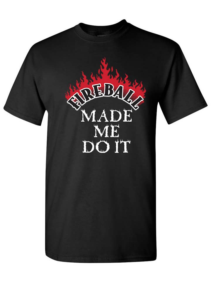 Fireball Made Me Do It T-shirt Drinking Alcohol Party Funny for wholesale by CJS Products LLC