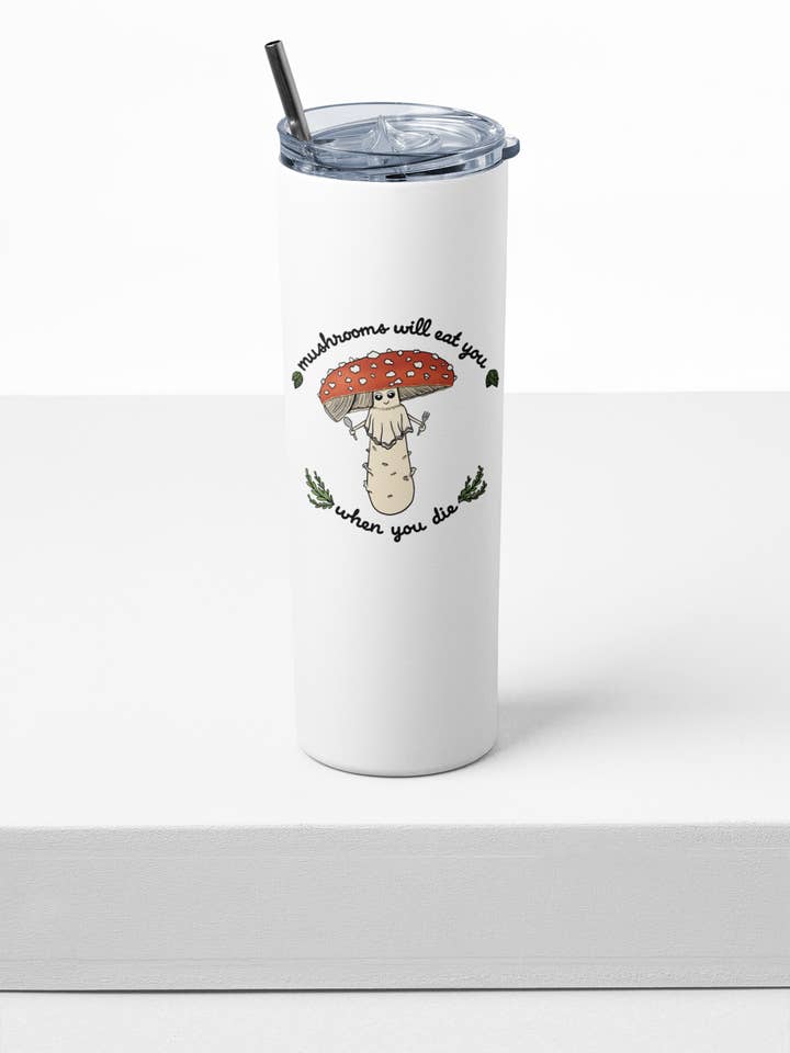Mushrooms Will Eat You When You Die | 20oz Steel Travel Mug for wholesale by Mushroom Marauder