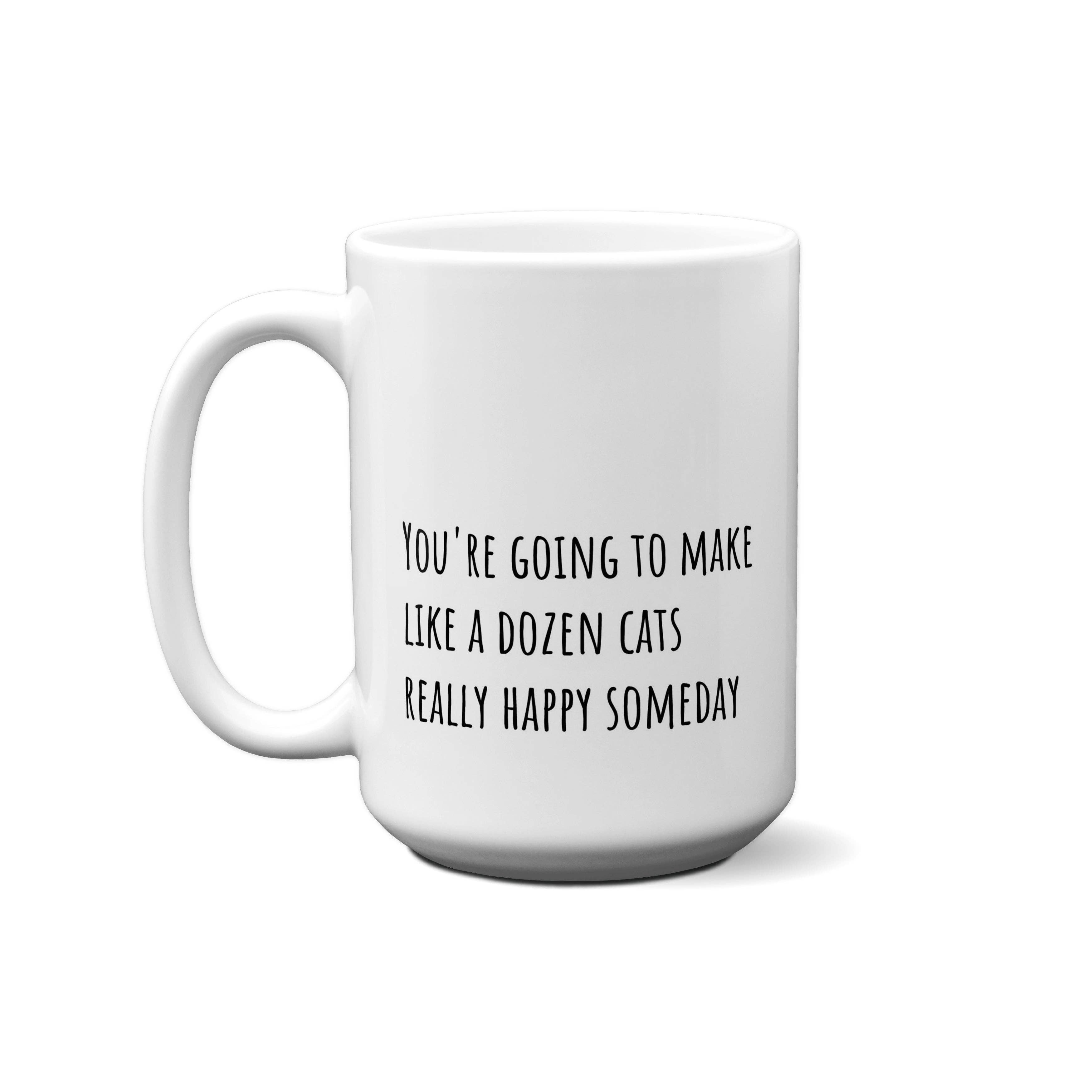 American Brand Studio - Wholesale Coffee Mug - You're Going To Make Like A Dozen Cats Really Happy Someday Quote Mug1