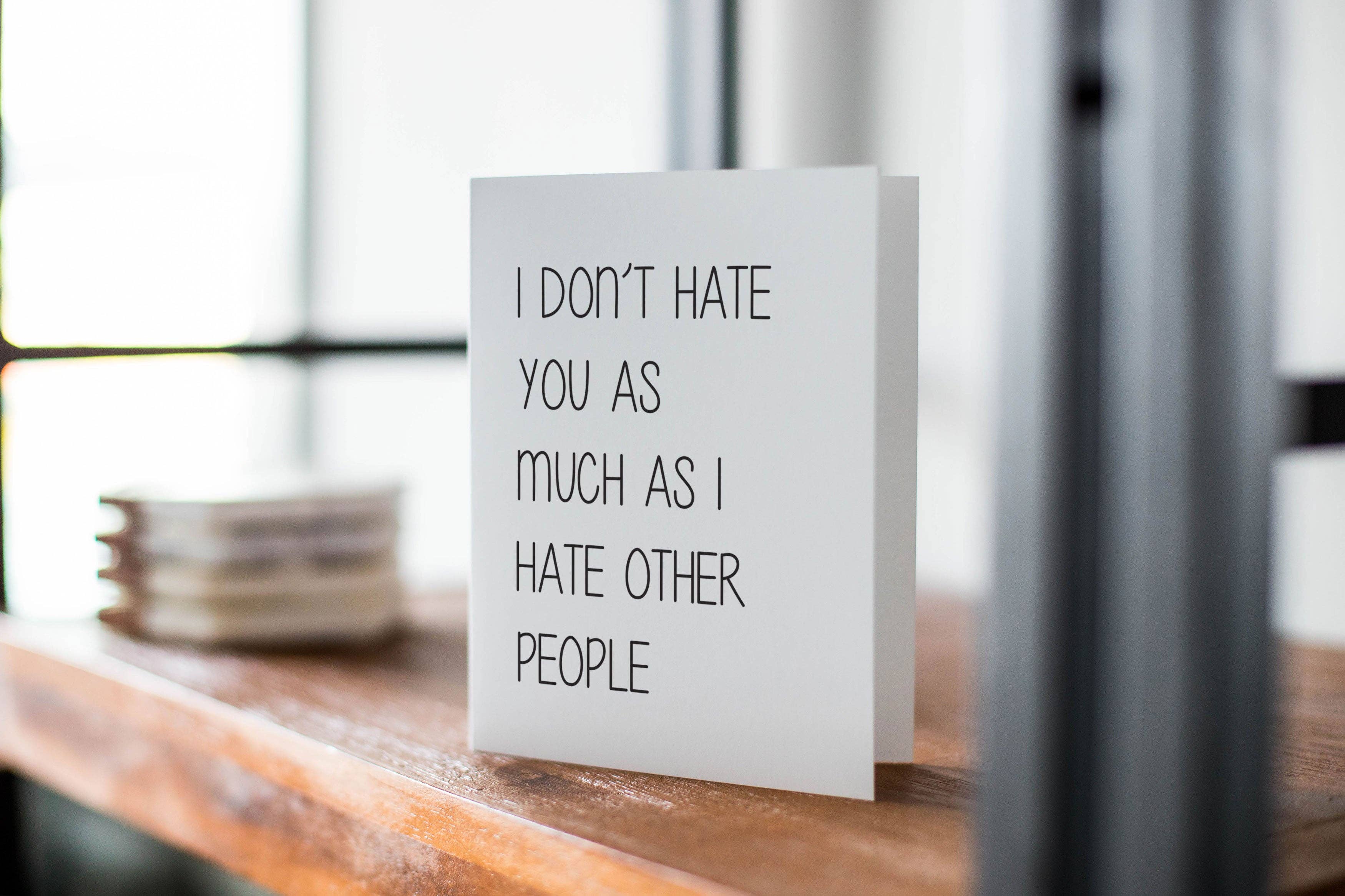 Snarky Pants Studios - Wholesale Love Card - I Don't Hate You as Much as I Hate Other People Card