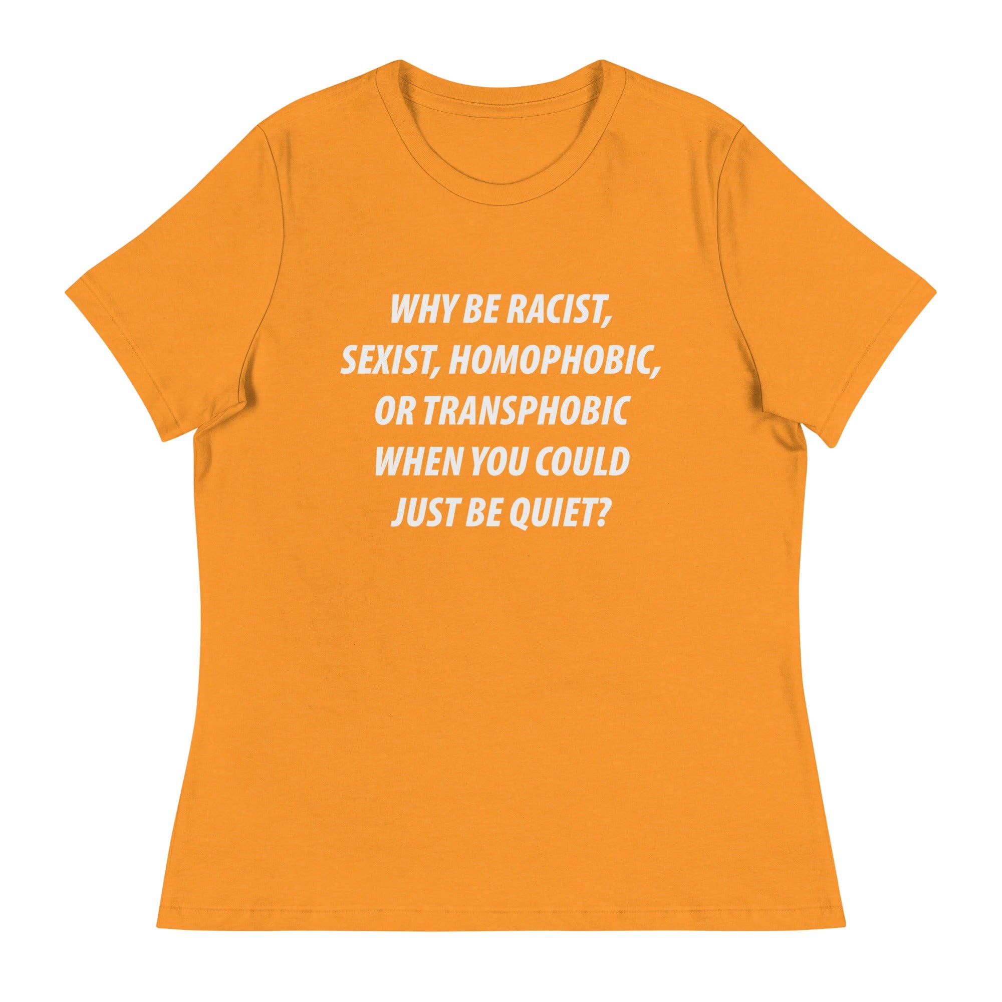 LimenDime Market - Wholesale Screen Printed T-Shirt - Women's - Why Be Racist Sexist Homophobic Women's Relaxed T-Shirt7