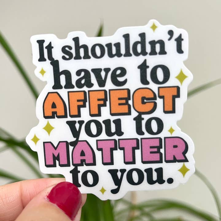 It Shouldn't Have to Affect You to Matter to You sticker for wholesale by Thanks, Capitalism!