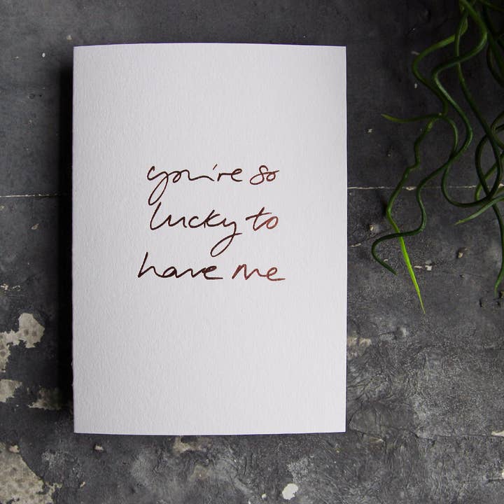 You're So Lucky To Have Me - Hand Foiled Card for wholesale by Text From A Friend