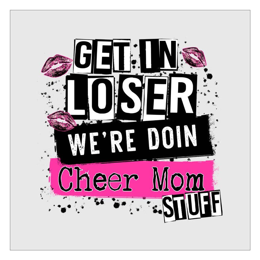 Flawless Transfers - Wholesale Sublimation Transfer - Get In Loser Were Doing Cheer Mom Stuff DTF Transfer0