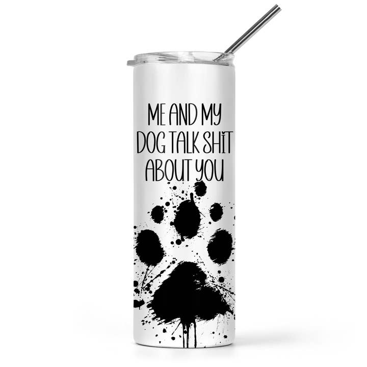 Me And My Dog Talk Shit About You Tumbler for wholesale by The Pretty Things