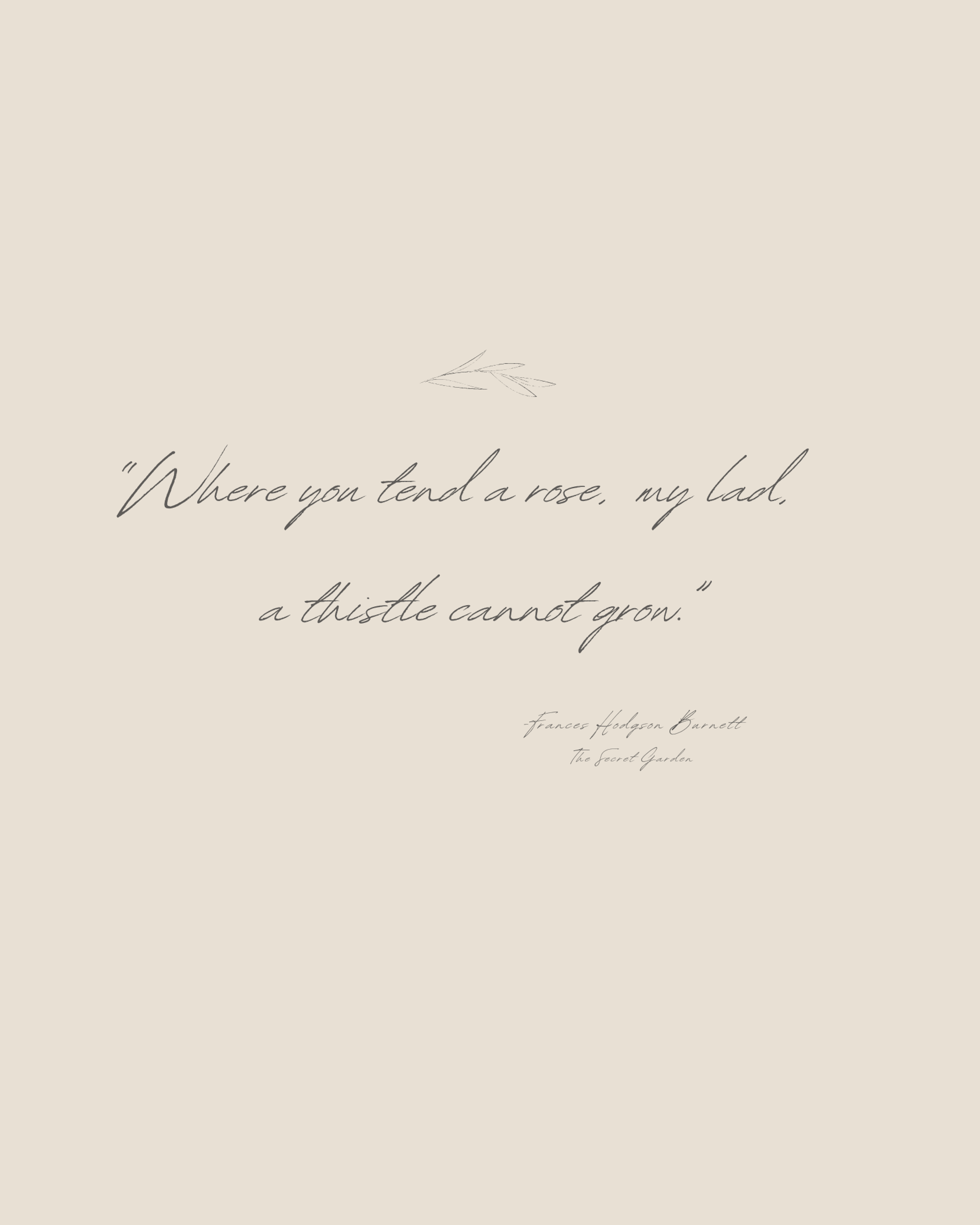Sea to Skye - Wholesale Art Print - Where You Tend a Rose Quote by Frances Hodgson Burnett1