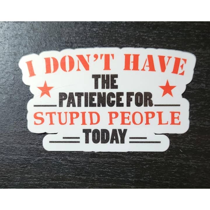 Adhesivo I Don't Have the Patience For Stupid People Today | para venta al por mayor de CraftdeeD
