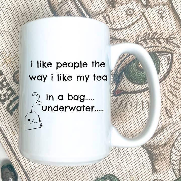 I like people the way I like my tea. In a bag, under water for wholesale by Knotty Nest
