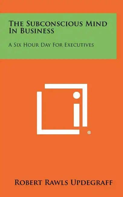 Books by splitShops - Wholesale Business & Finance Book - The Subconscious Mind In Business: A Six Hour Day For Executives - Hardcover0