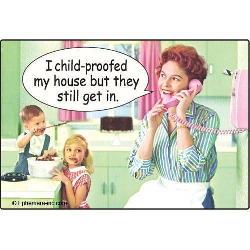 Ephemera - Wholesale Magnet - Magnet-I child-proofed my house but they still get in.