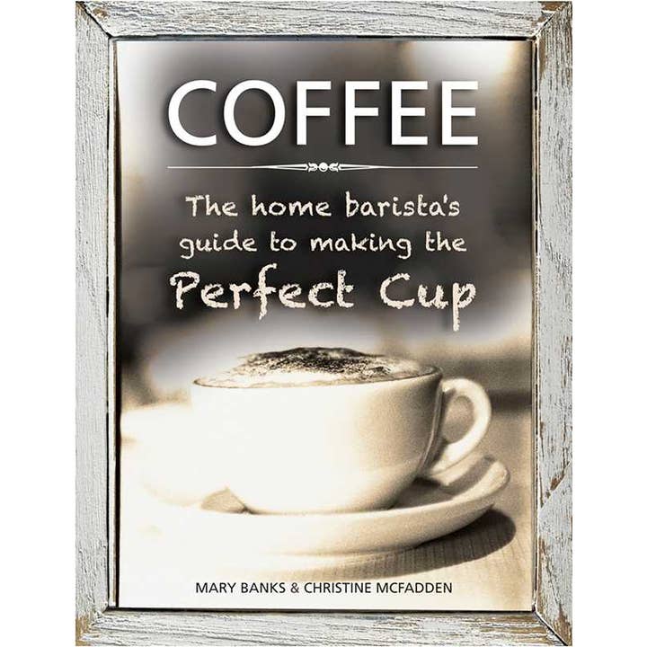 Coffee: The Home Barista's Guide to Making the Perfect Cup by Mary Banks for wholesale by Simon & Schuster