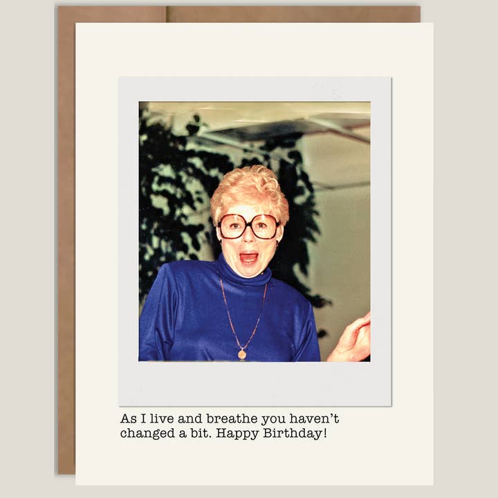 You Haven't Changed A Bit Funny Birthday Card for wholesale by Heavenly Debbie
