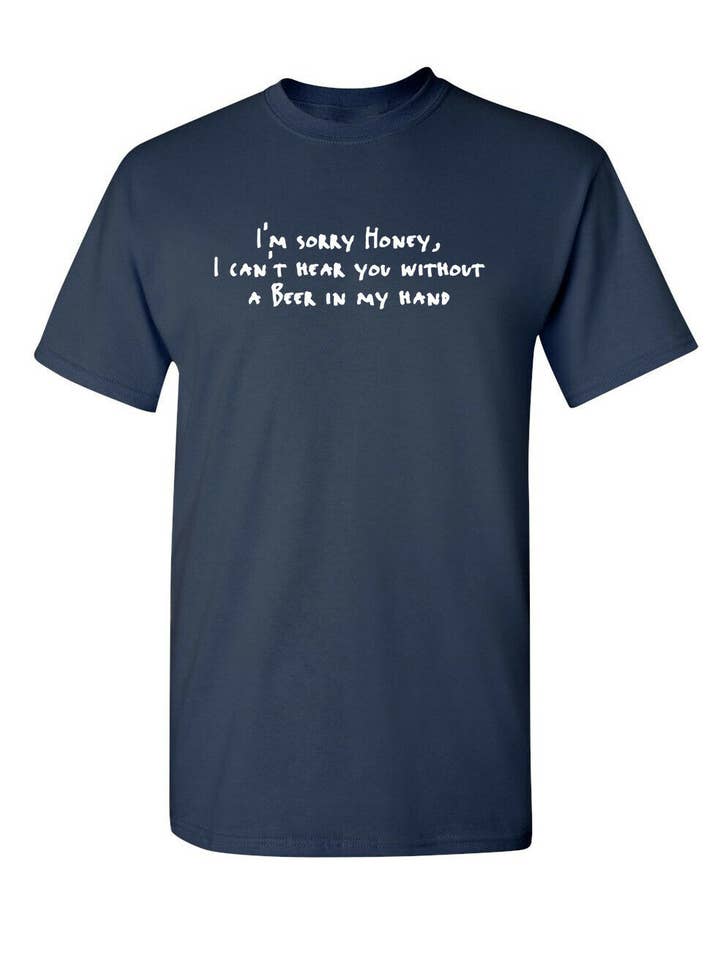 Feelin Good Tees - Wholesale Screen Printed T-Shirt - Unisex - Sorry Honey I Can't Hear You Without A Beer8