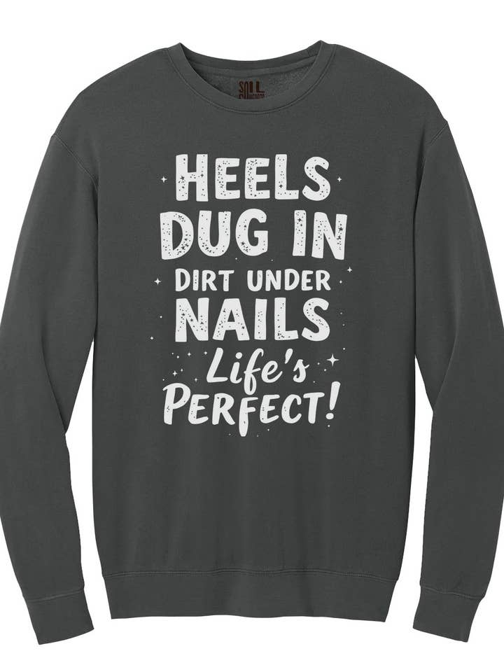 Soil Comforts - Wholesale Graphic Sweatshirt - Unisex - Heels Dug in Dirt Under Nails Life's Perfect Sweatshirt