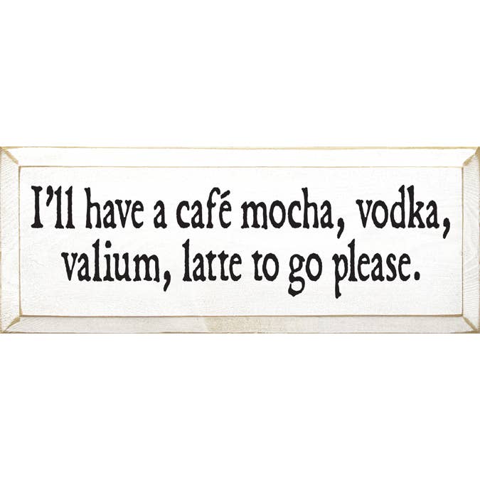 SAWDUST CITY - Wholesale Sign - I'll Have A Cafe, Mocha, Vodka, Valium Latte To Go Please