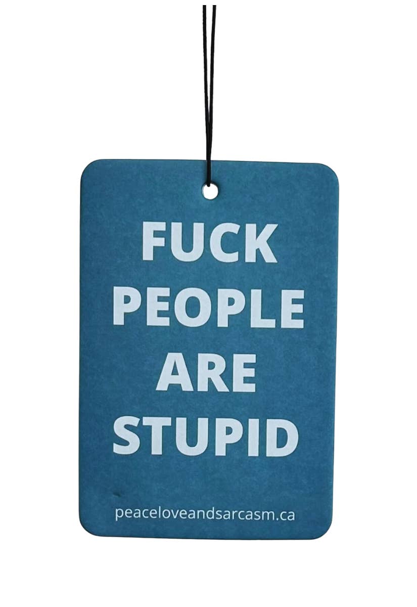 Peace, Love and Sarcasm - Wholesale Car Freshener - Unisex - Fuck People Are Stupid Air Freshener