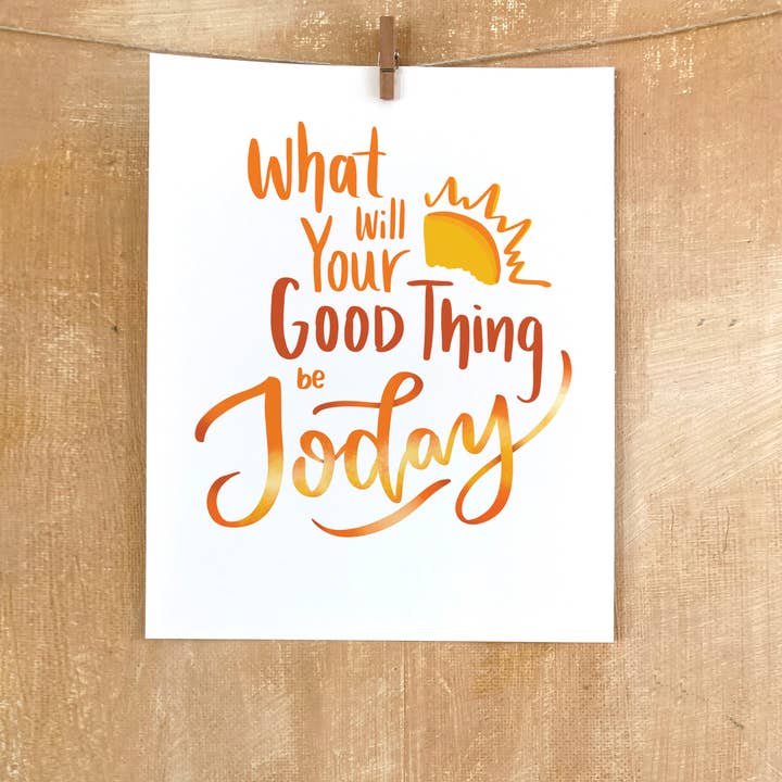 8x10 Quote Art, What Will Your Good Thing Be Today for wholesale by EAM Art Shop